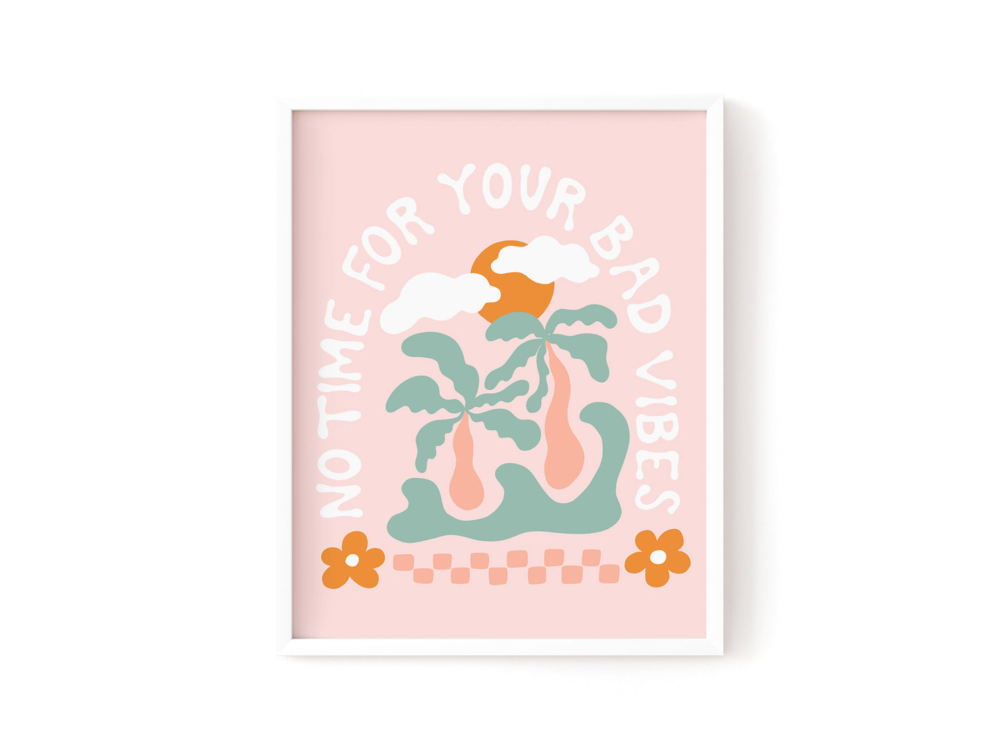 No Time For Your Bad Vibes Art Print